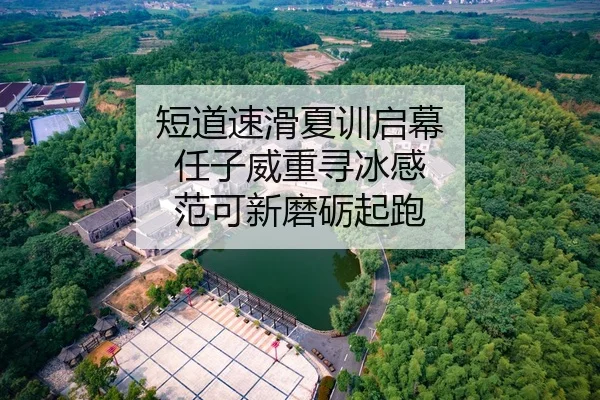 短道速滑夏训启幕 任子威重寻冰感 范可新磨砺起跑